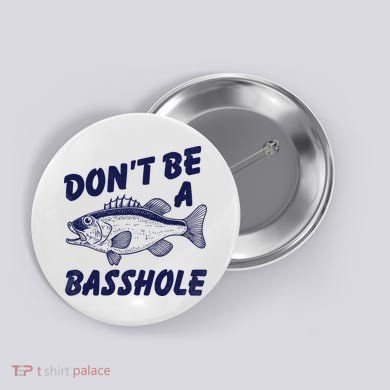 Dont Be A Basshole Funny Fishhing Bass Fish Joke Button