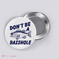 Dont Be A Basshole Funny Fishhing Bass Fish Joke Button thumb 0