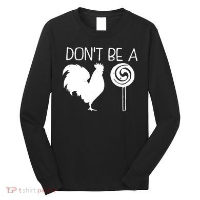 DonT Be A Cock Sucker Funny Hilarious Long Sleeve Shirt