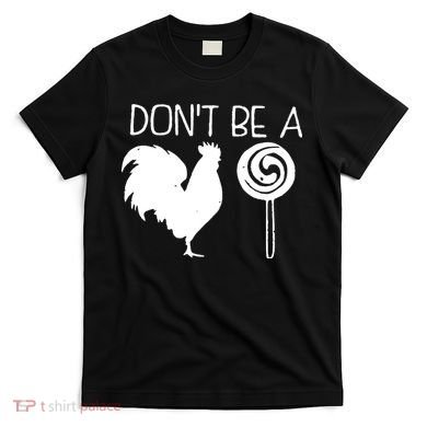 DonT Be A Cock Sucker Funny Hilarious T-Shirt