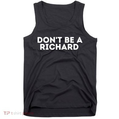 Don't Be A Richard Funny Saying Tank Top