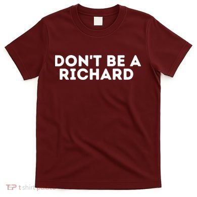 Don't Be A Richard Funny Saying T-Shirt