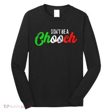 Dont Be A Chooch Funny Italian Slang Dad Joke Long Sleeve Shirt