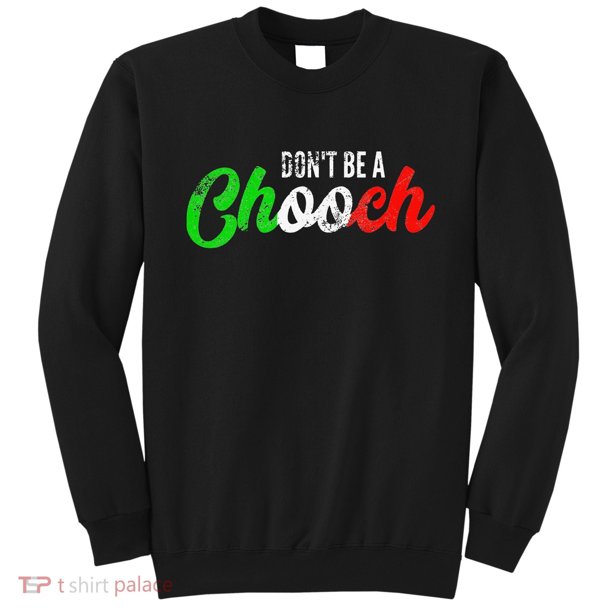 Dont Be A Chooch Funny Italian Slang Dad Joke Sweatshirt