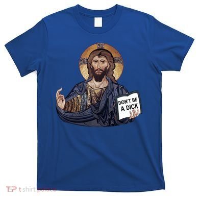 Don't Be A Dick Jesus Book Funny Gift T-Shirt
