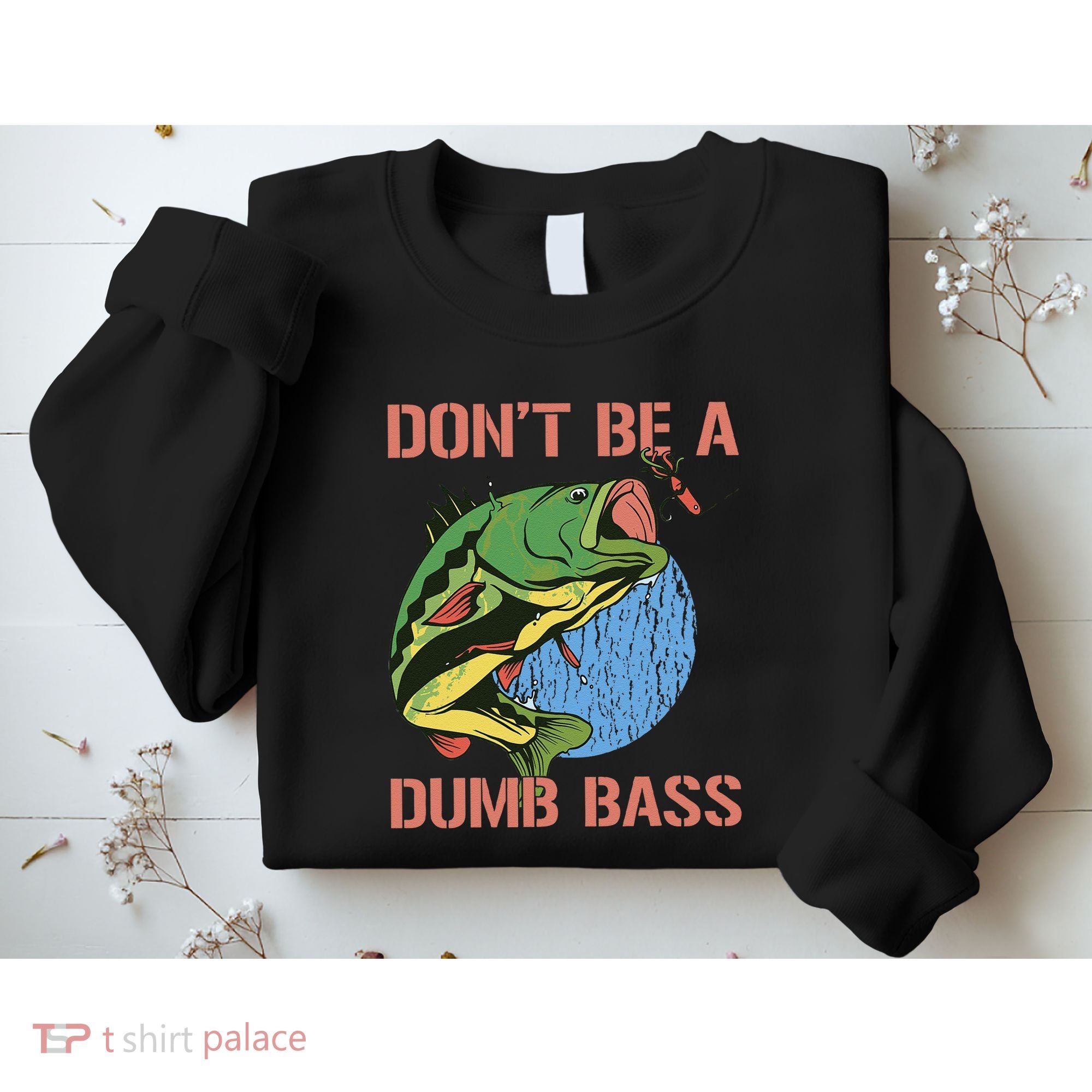 Dont Be A Dumb Bass Funny Fishing Dont Be A Dumb Bass Love Sweatshirt