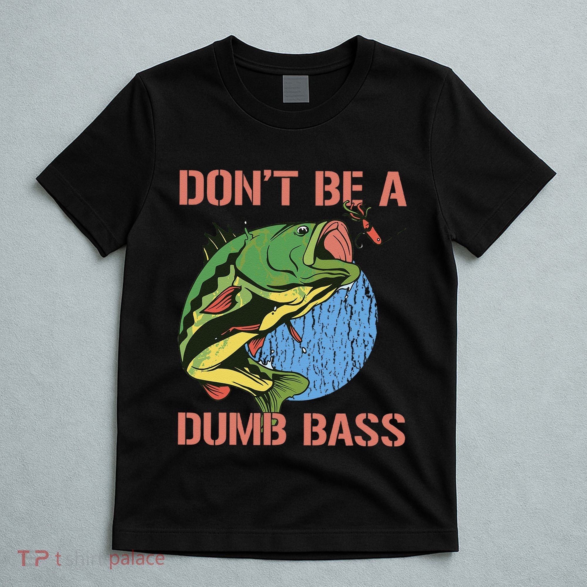 Dont Be A Dumb Bass Funny Fishing Dont Be A Dumb Bass Love T-Shirt