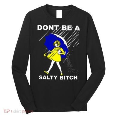 DonT Be A Salty Bitch Long Sleeve Shirt
