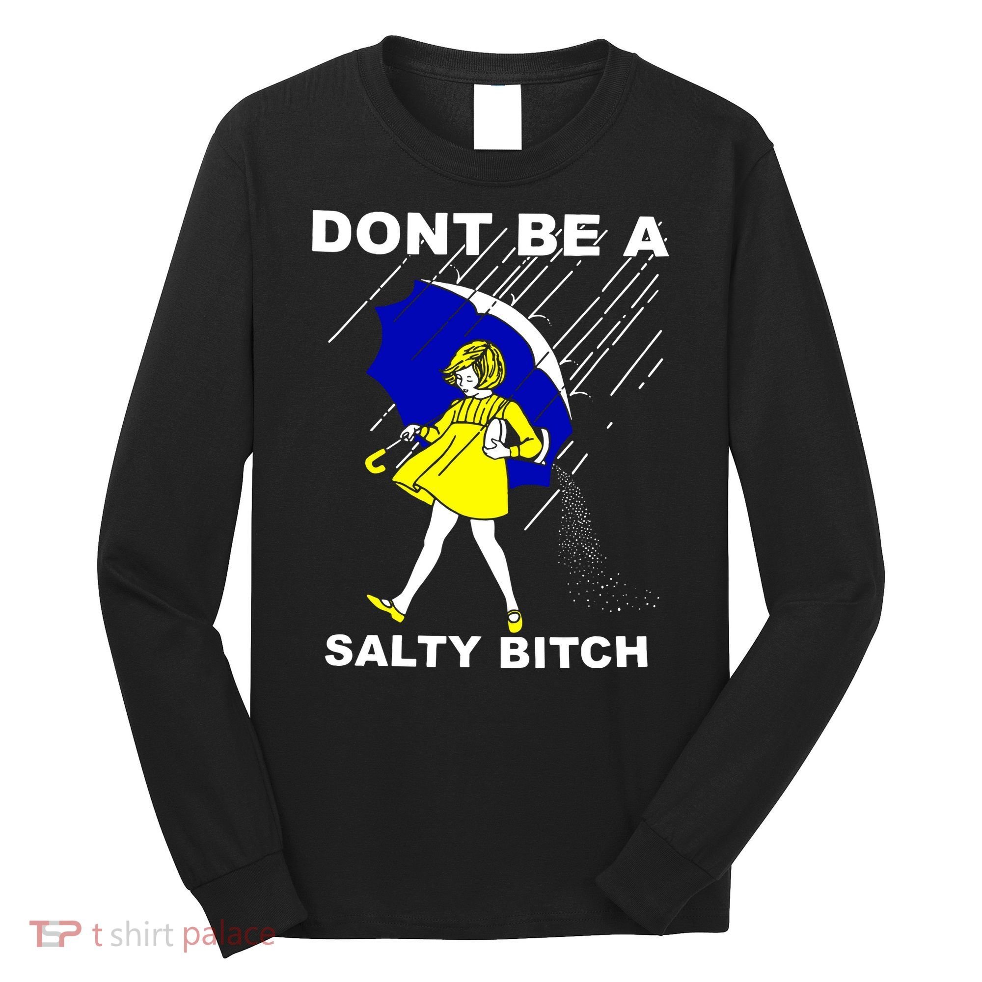 DonT Be A Salty Bitch Long Sleeve Shirt