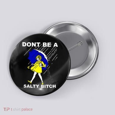 DonT Be A Salty Bitch Button