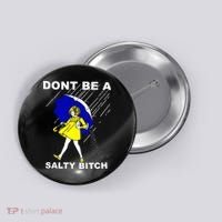 DonT Be A Salty Bitch Button thumb 0