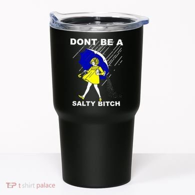 DonT Be A Salty Bitch Tumbler