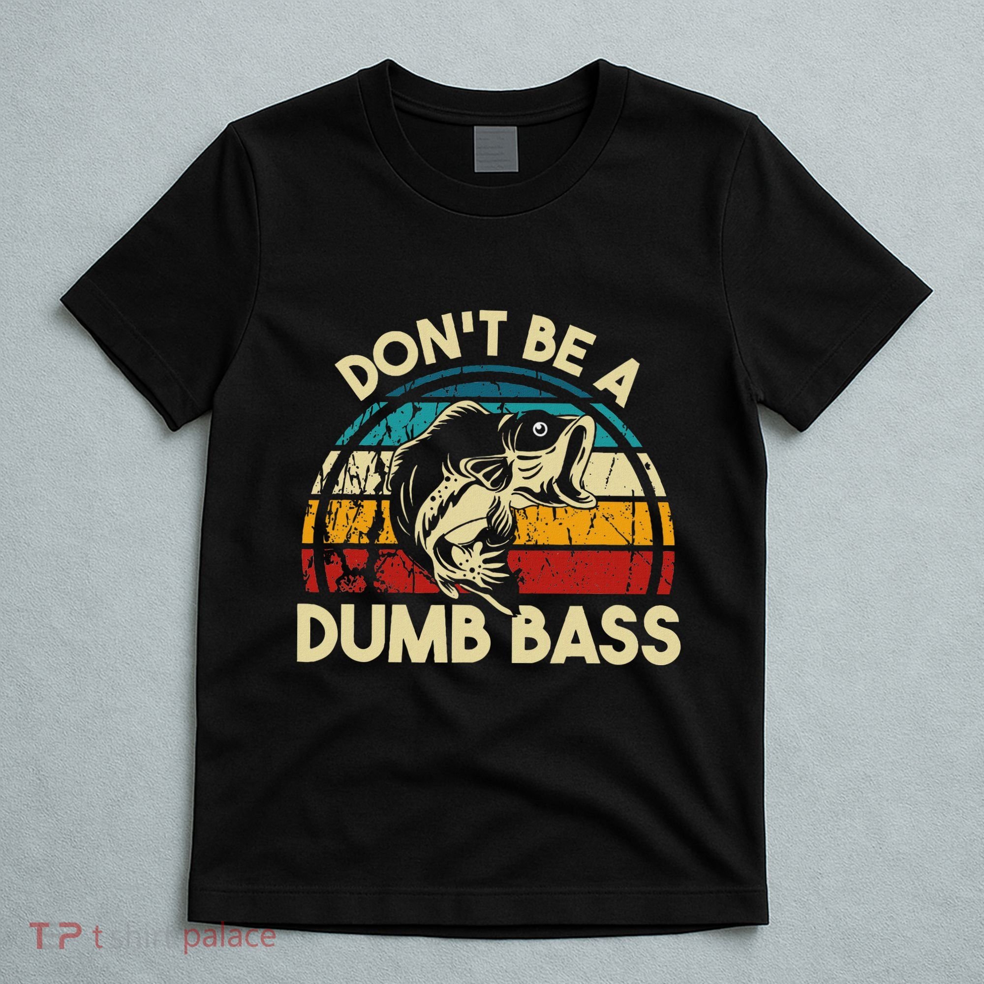 DonT Be A Dumb Bass Funny Fishing Quote Funny Fishing Meme T-Shirt