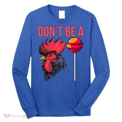 Don't Be A Cock Sucker Chicken Lollipop 'S Humor Gift Long Sleeve Shirt