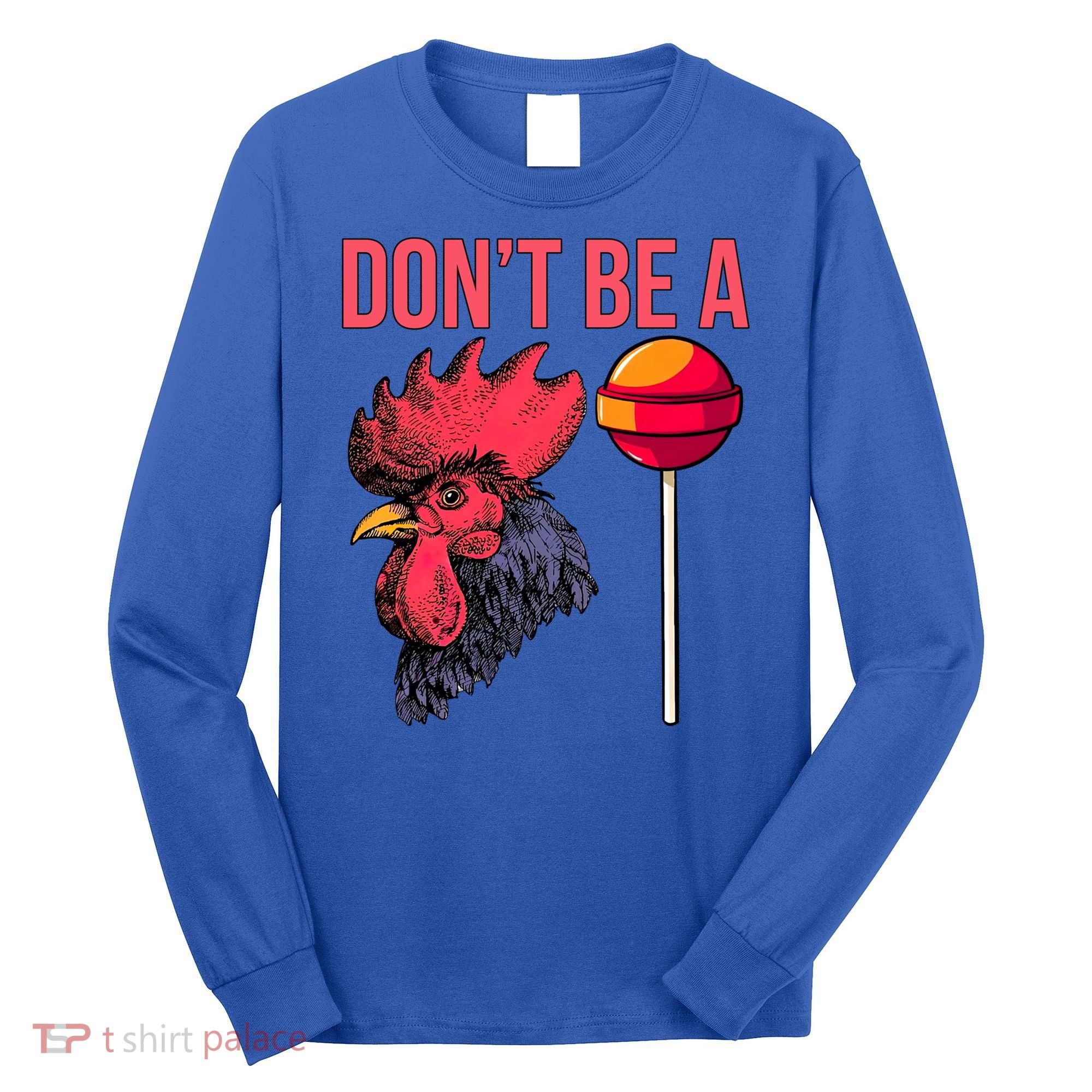 Don't Be A Cock Sucker Chicken Lollipop 'S Humor Gift Long Sleeve Shirt