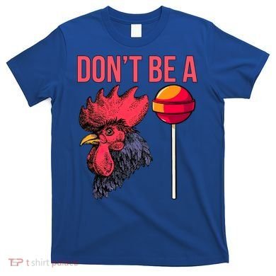 Don't Be A Cock Sucker Chicken Lollipop 'S Humor Gift T-Shirt