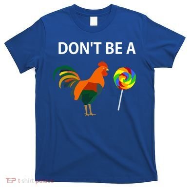 Don't Be A Cock Sucker Sarcastic Funny Humor Irony Jersey Gift T-Shirt