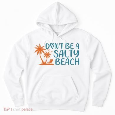 Dont Be A Salty Beach Hoodie