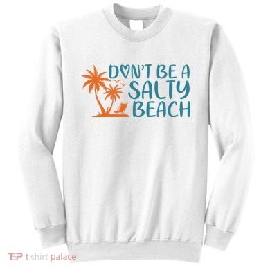 Dont Be A Salty Beach Sweatshirt