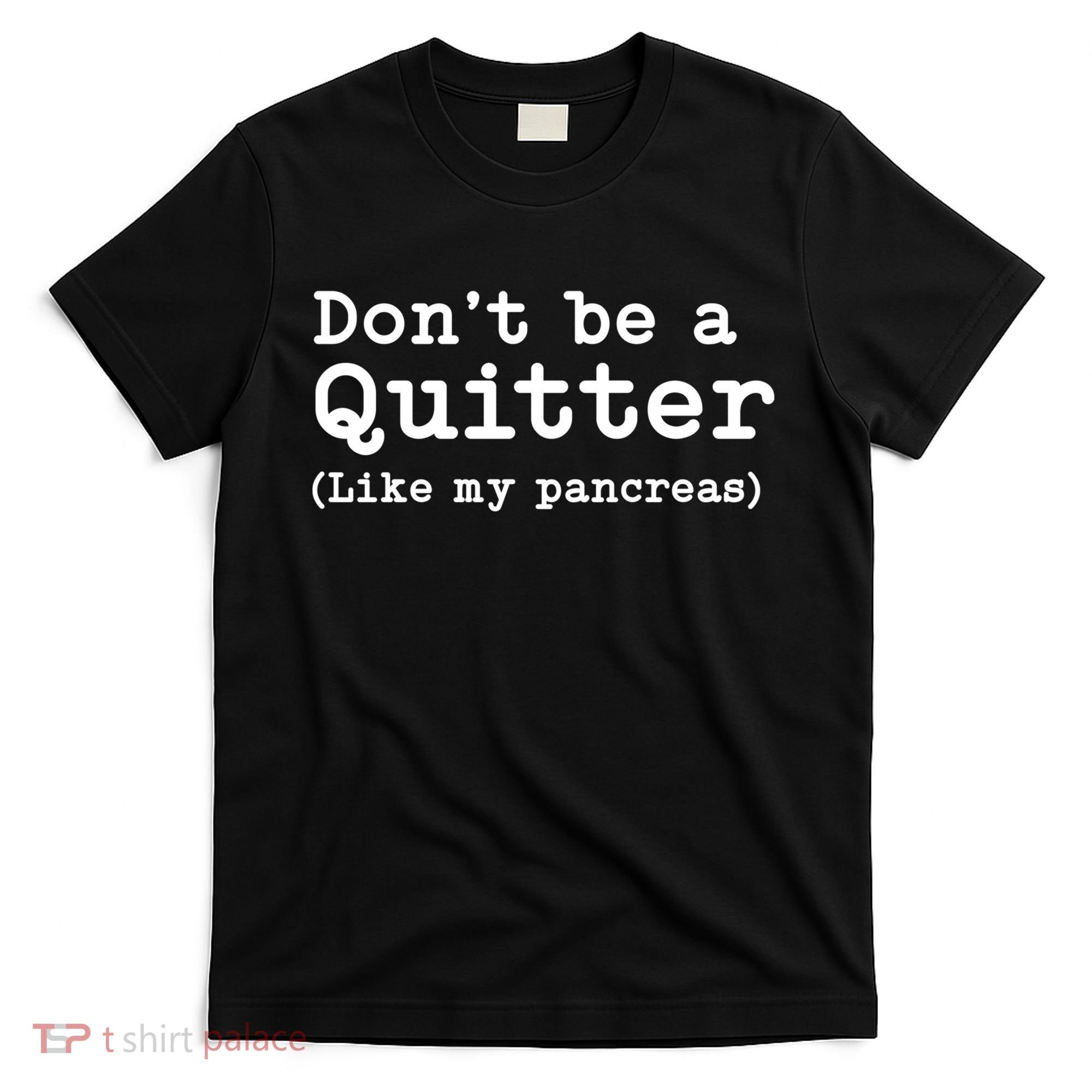 Don't Be A Quitter Funny Type 1 Diabetes T1d Diabetic Cute Gift T-Shirt
