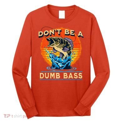 DonT Be A Dumb Bass Funny Fish Long Sleeve Shirt