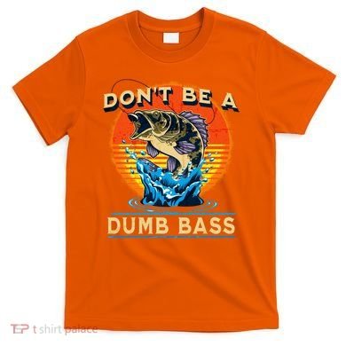 DonT Be A Dumb Bass Funny Fish T-Shirt