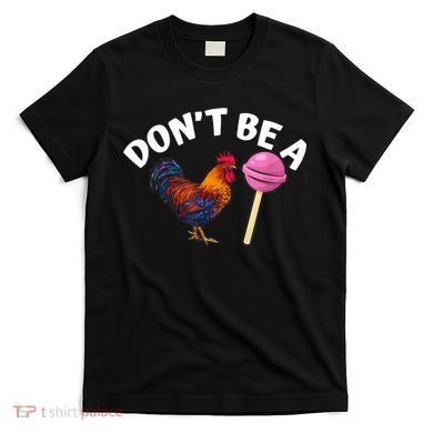 Don't Be A Cock Or A Sucker T-Shirt