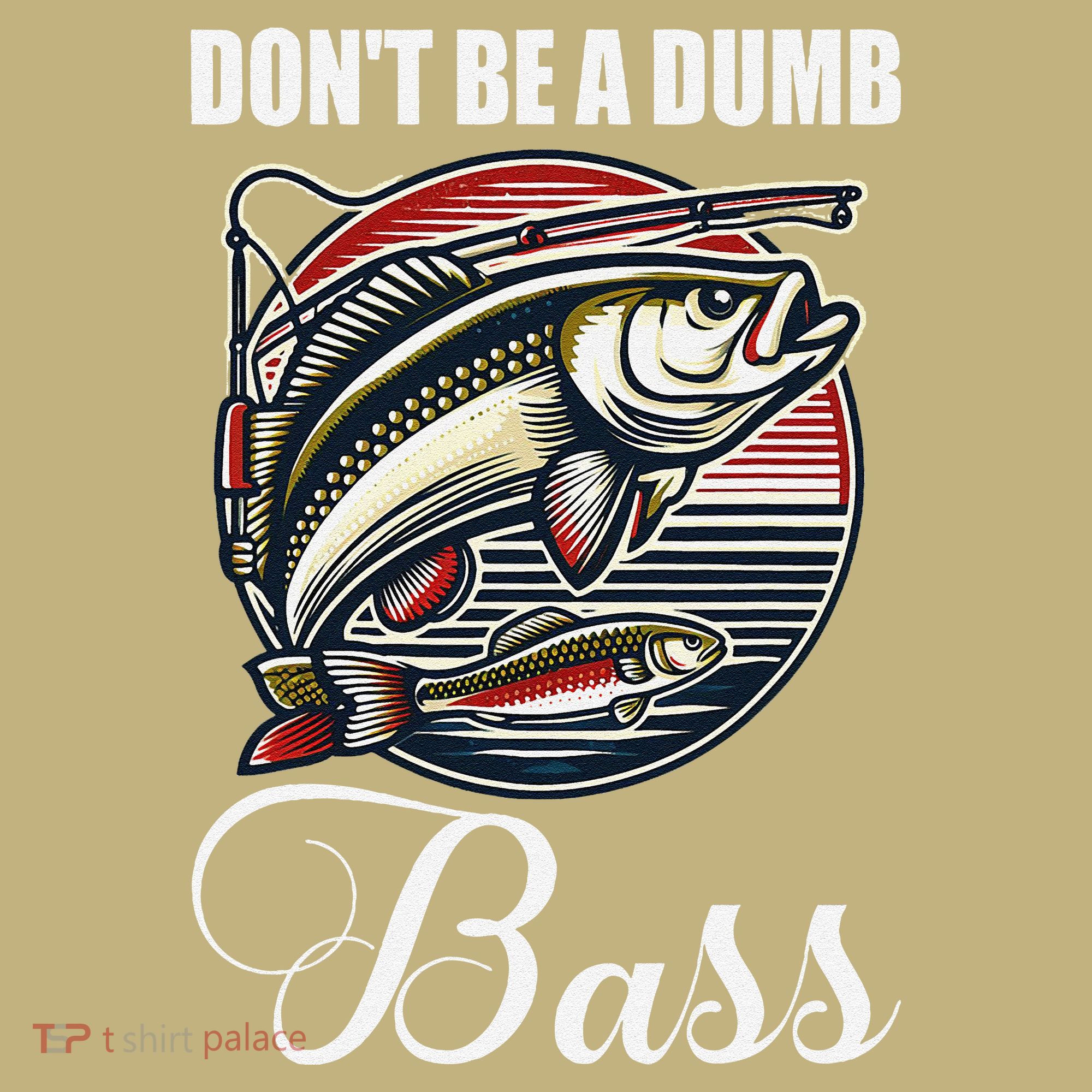 DonT Be A Dumb Bass Funny Fishing Quote Funny Fishing Meme T-Shirt