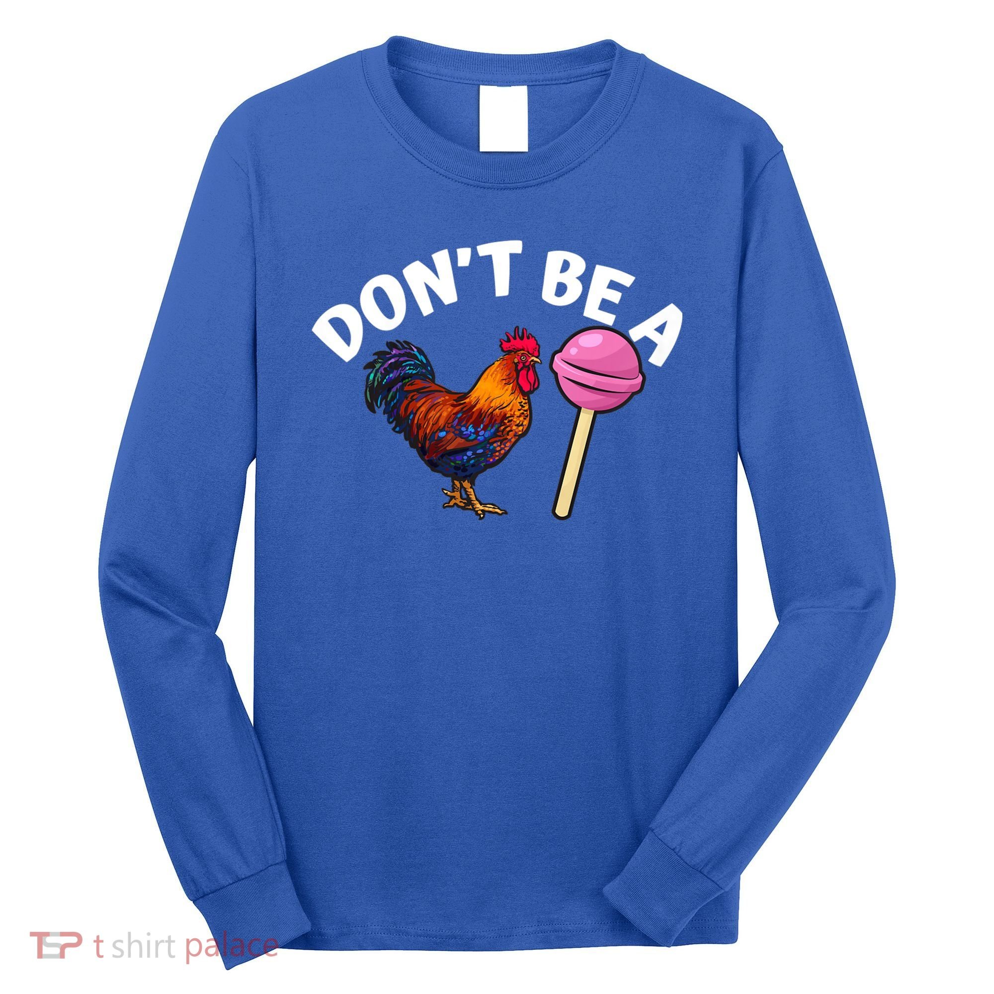 Dont Be A Cock Sucker Funny Long Sleeve Shirt