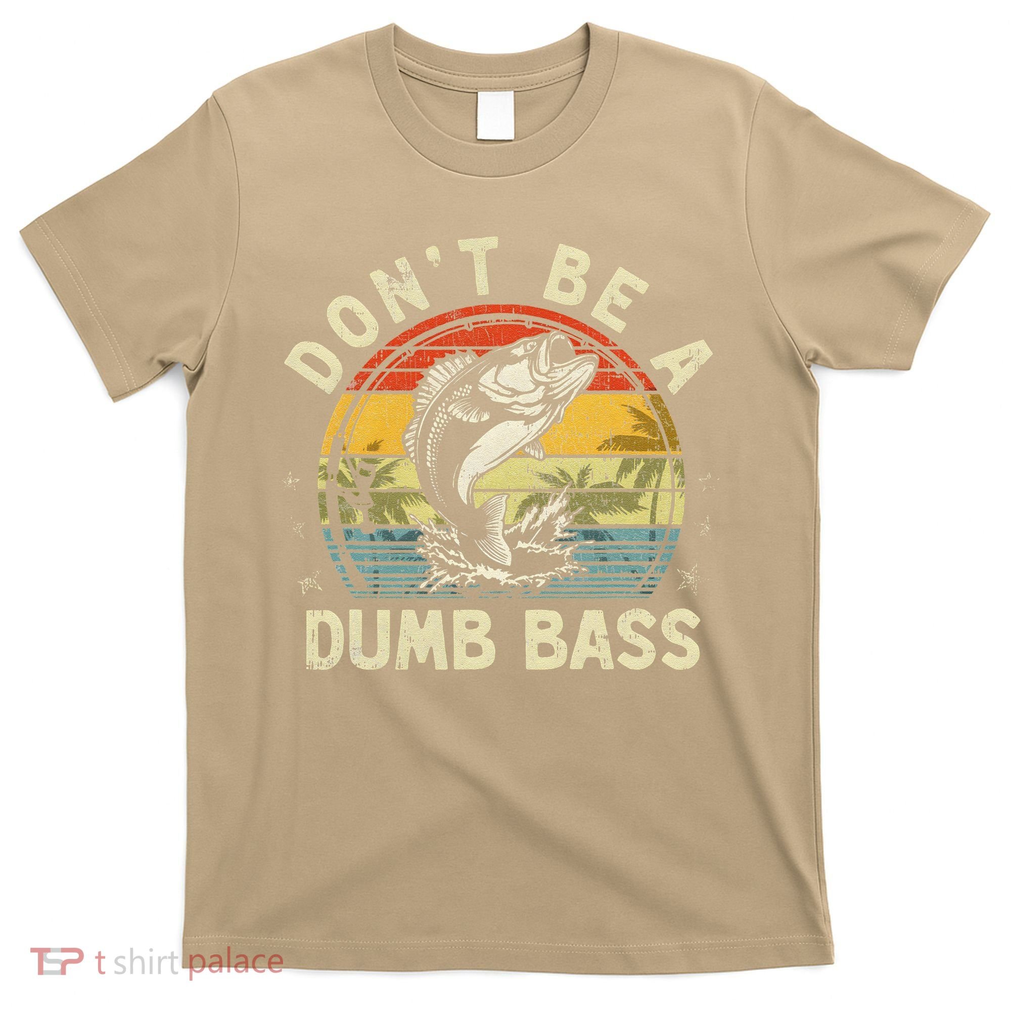 Dont Be A Dumb Bass Fish Dad Funny Fisherman Fishing T-Shirt