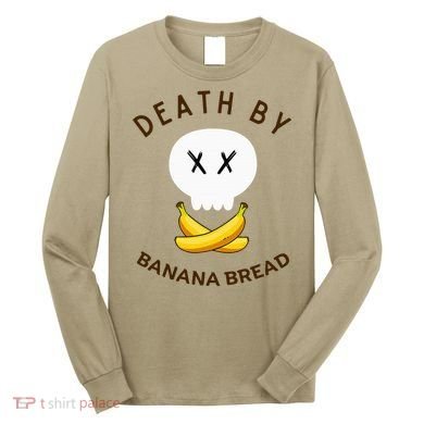 Death By Banana Bread Long Sleeve Shirt