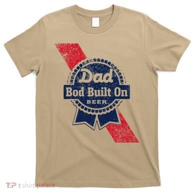 Dad Bod Built On Beer Funny Beer T-Shirt