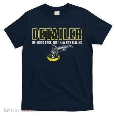 Detailer Bringing Back That New Car Feeling Auto Detailing T-Shirt