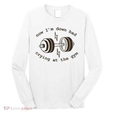Down Bad Crying At The Gym Long Sleeve Shirt