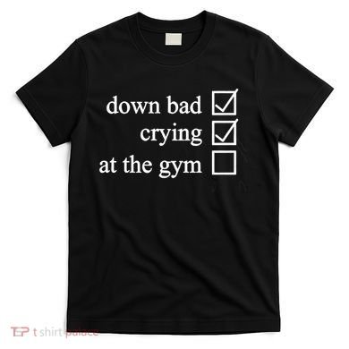 Down Bad Crying At The Gym T-Shirt