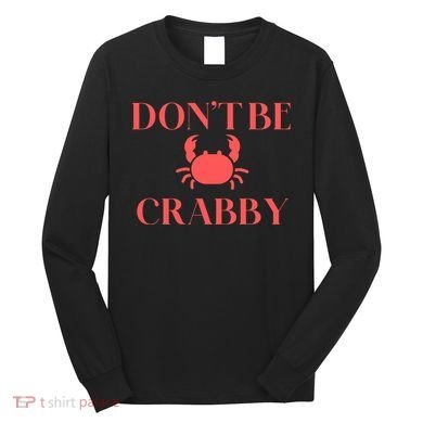 DonT Be Crabby Long Sleeve Shirt