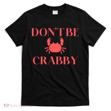 DonT Be Crabby T-Shirt