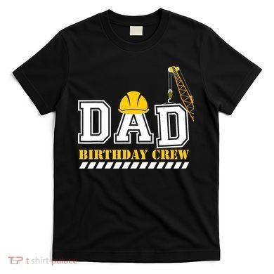 Dad Birthday Crew Construction Birthday Party T-Shirt