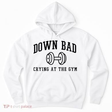 Down Bad Crying At The Gym Funny Hoodie