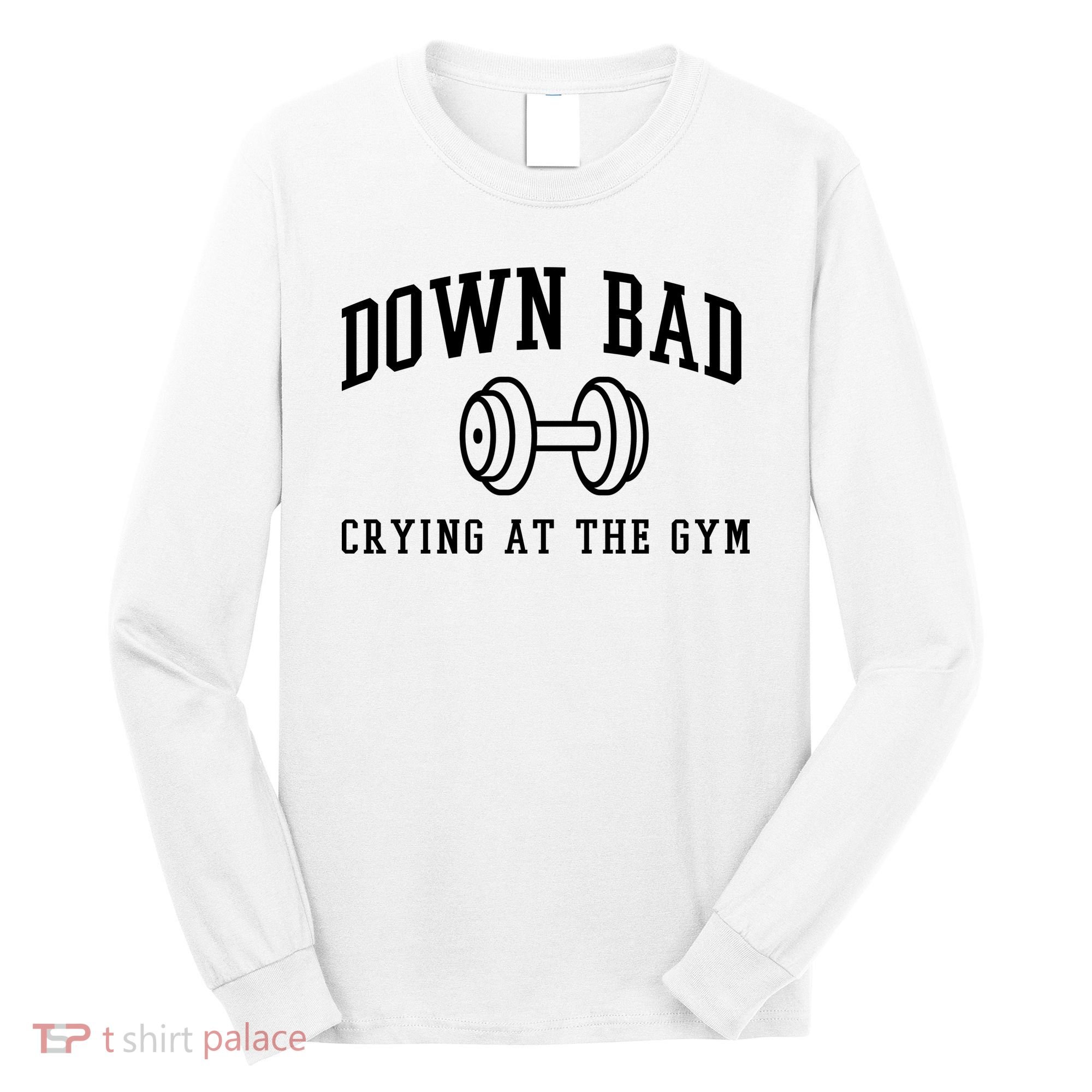 Down Bad Crying At The Gym Funny Long Sleeve Shirt