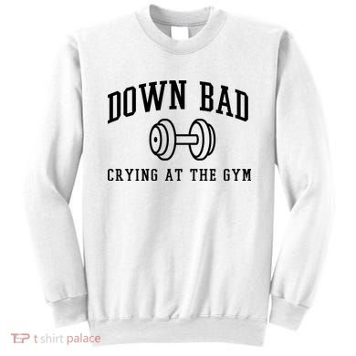Down Bad Crying At The Gym Funny Sweatshirt