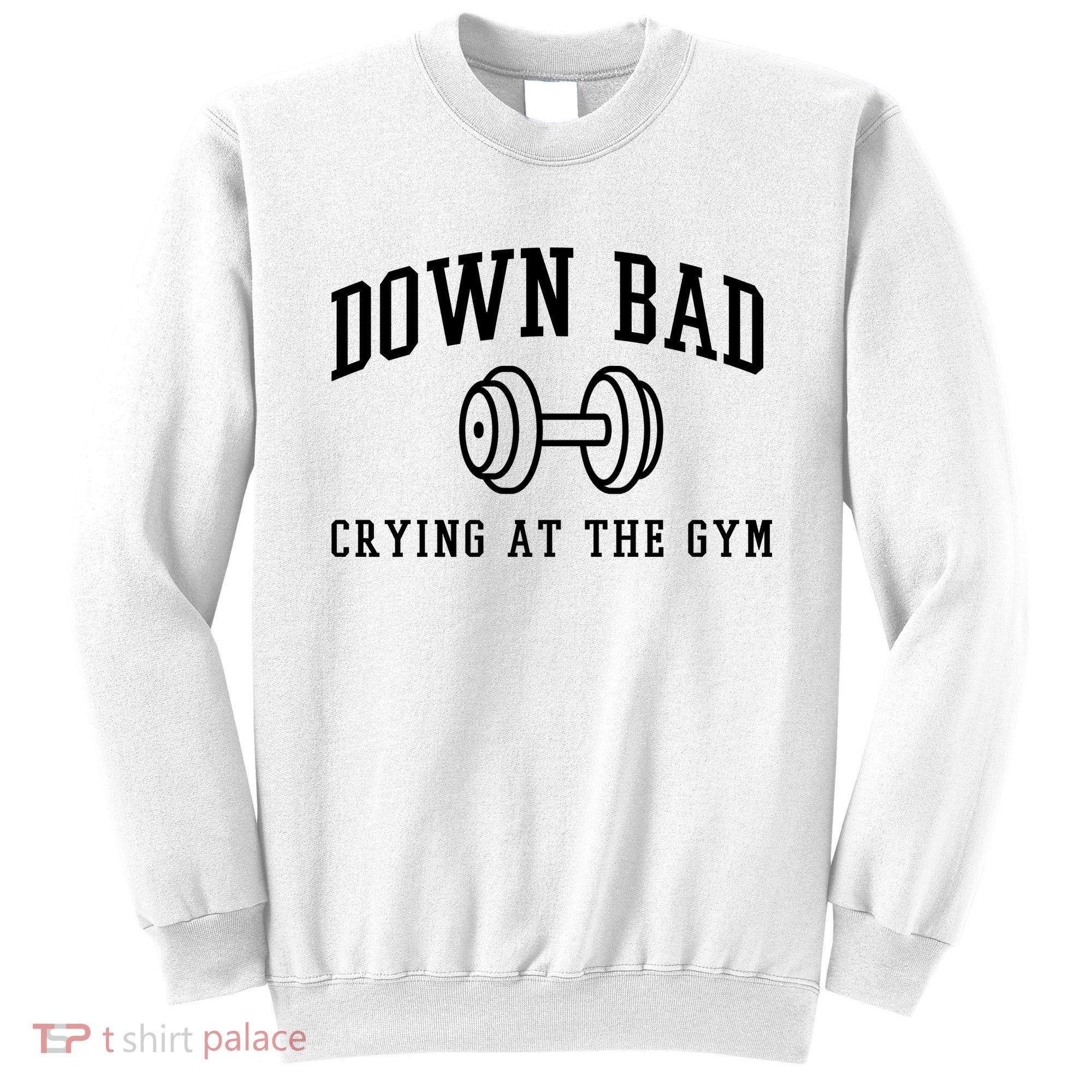Down Bad Crying At The Gym Funny Sweatshirt