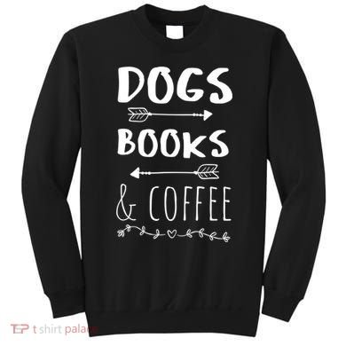 Dogs Books Coffee Gift Weekend Great Gift Animal Lover Tee Gift Sweatshirt