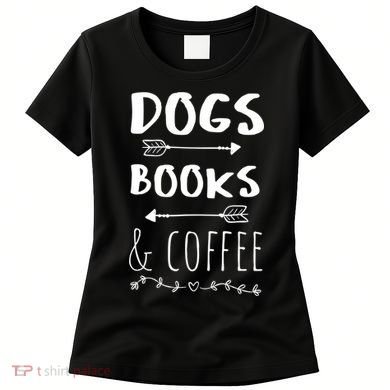 Dogs Books Coffee Gift Weekend Great Gift Animal Lover Tee Gift Women's T-Shirt