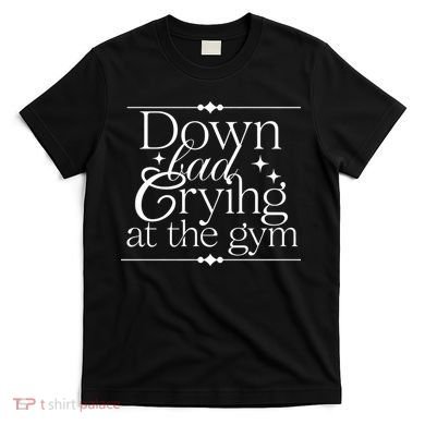 Down Bad Crying At The Gym T-Shirt