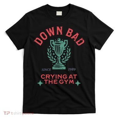 Down Bad Crying At The Gym Since 1989 Ttpd T-Shirt
