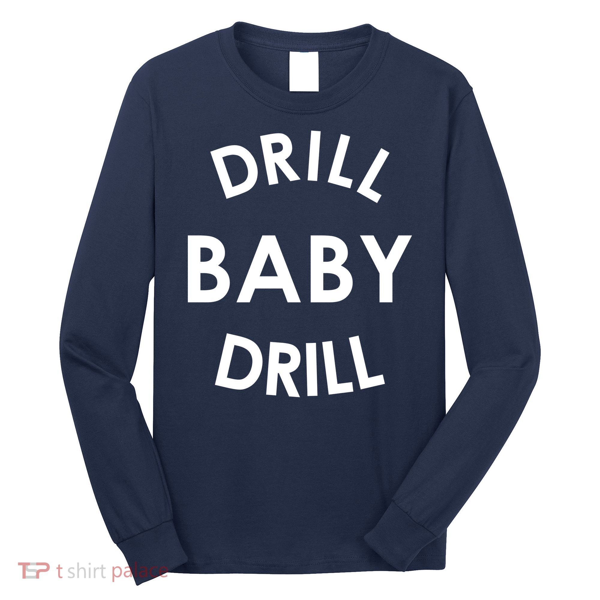 Drill Baby Drill Gas Oil Rig Oilfield Long Sleeve Shirt