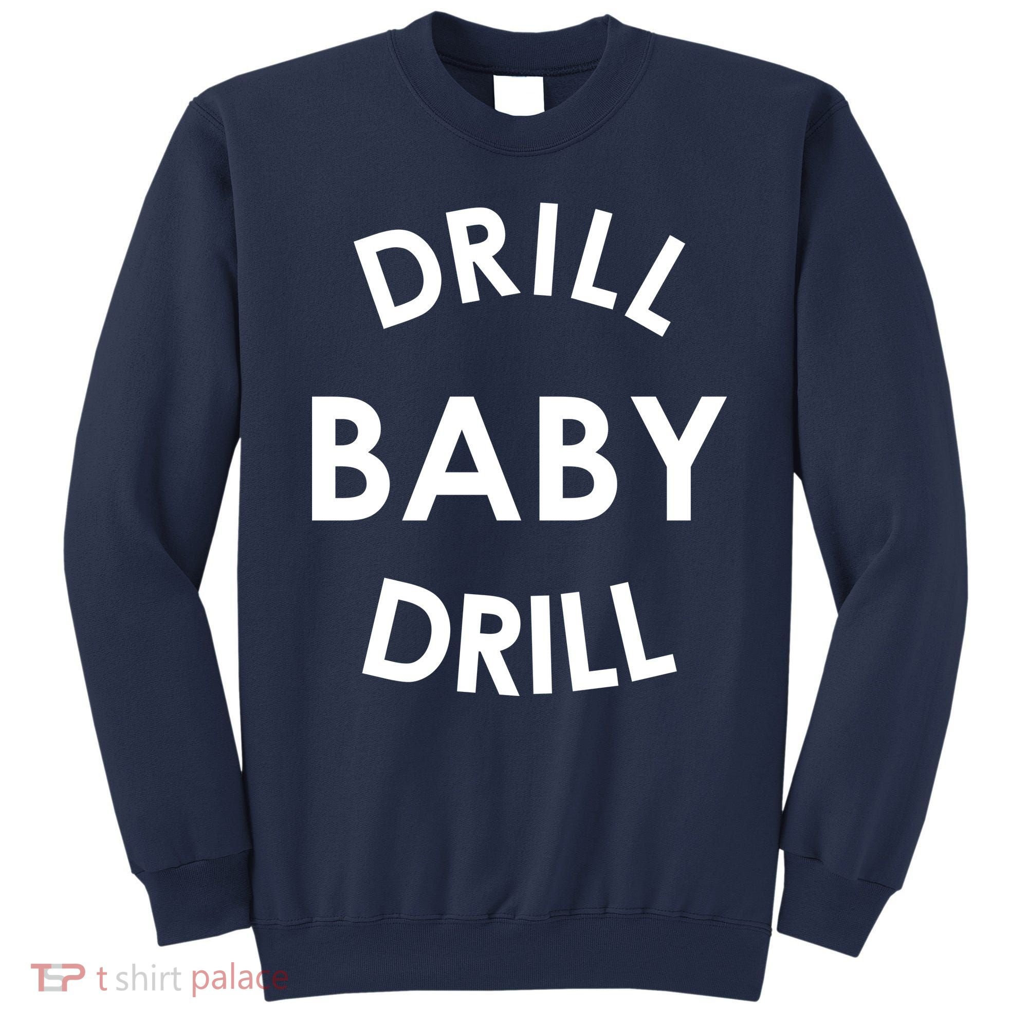 Drill Baby Drill Gas Oil Rig Oilfield Sweatshirt