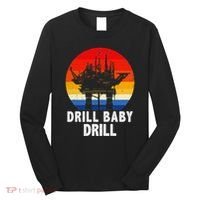 Drill Baby Drill Drilling Oilfield Trash Oil And Gas Long Sleeve Shirt thumb 0