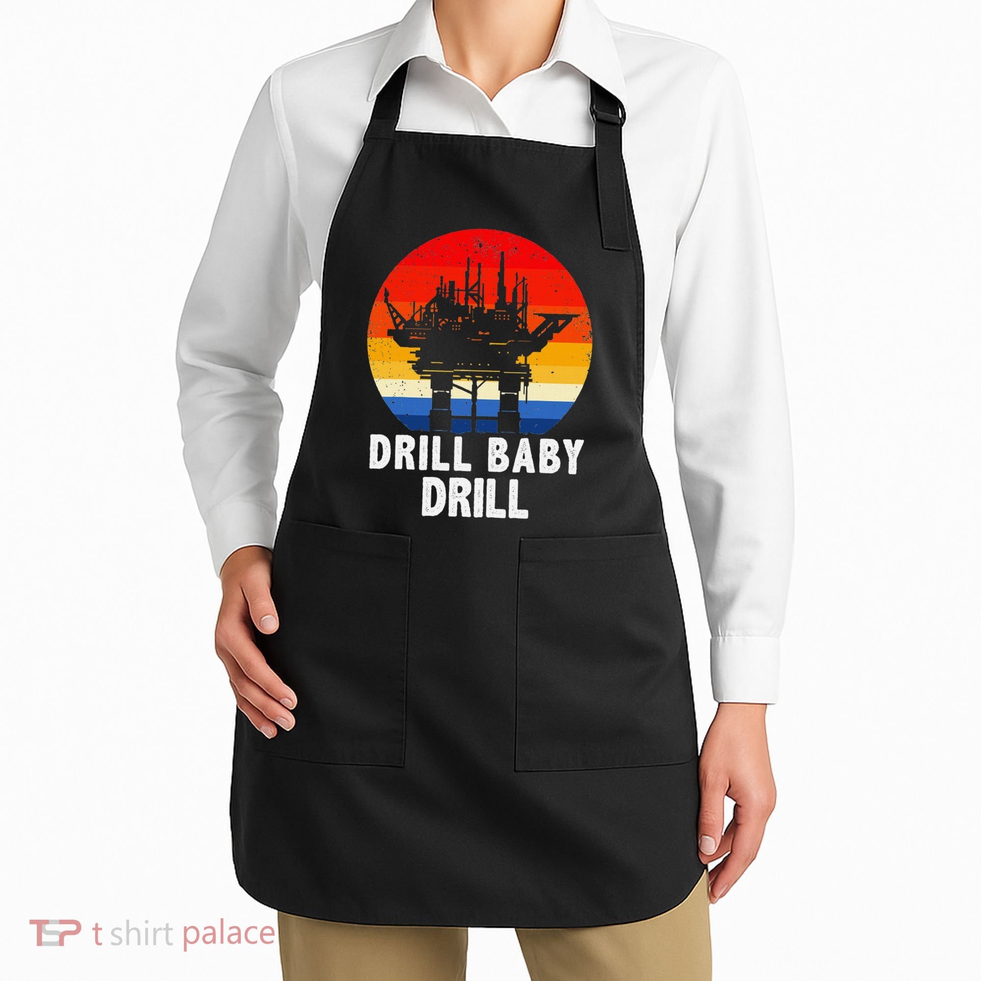 Drill Baby Drill Drilling Oilfield Trash Oil And Gas Apron